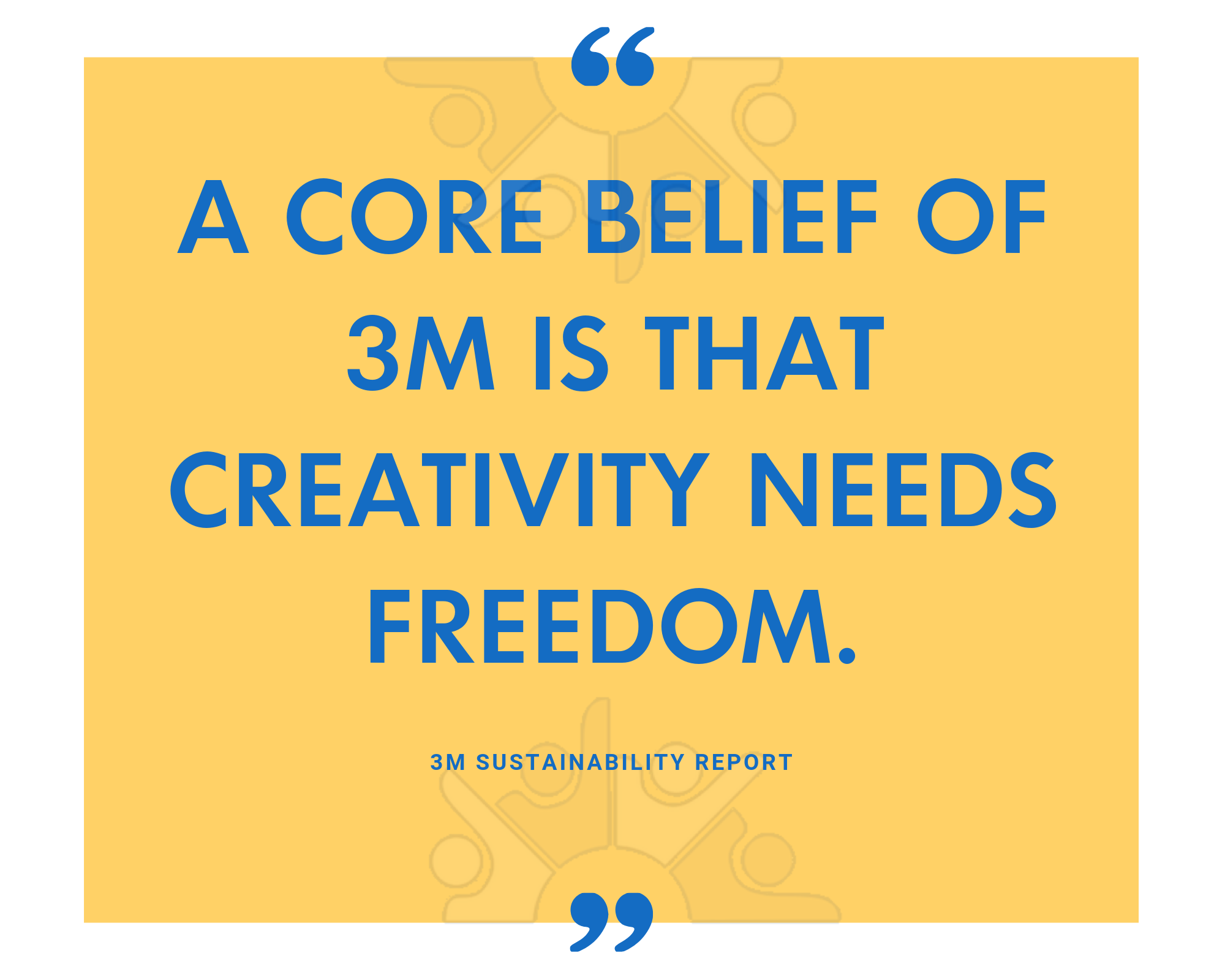 A core belief of 3M is that creativity needs freedom.