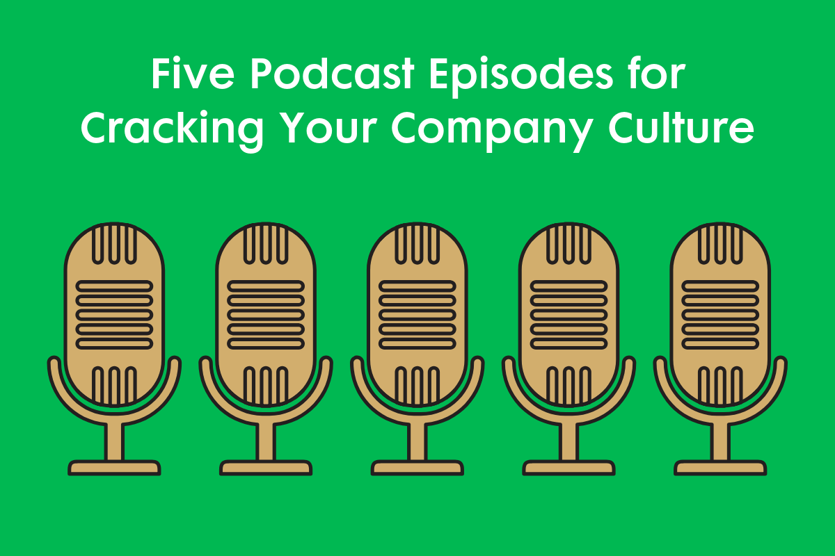 Five Podcast Episodes for Cracking Your Company Culture