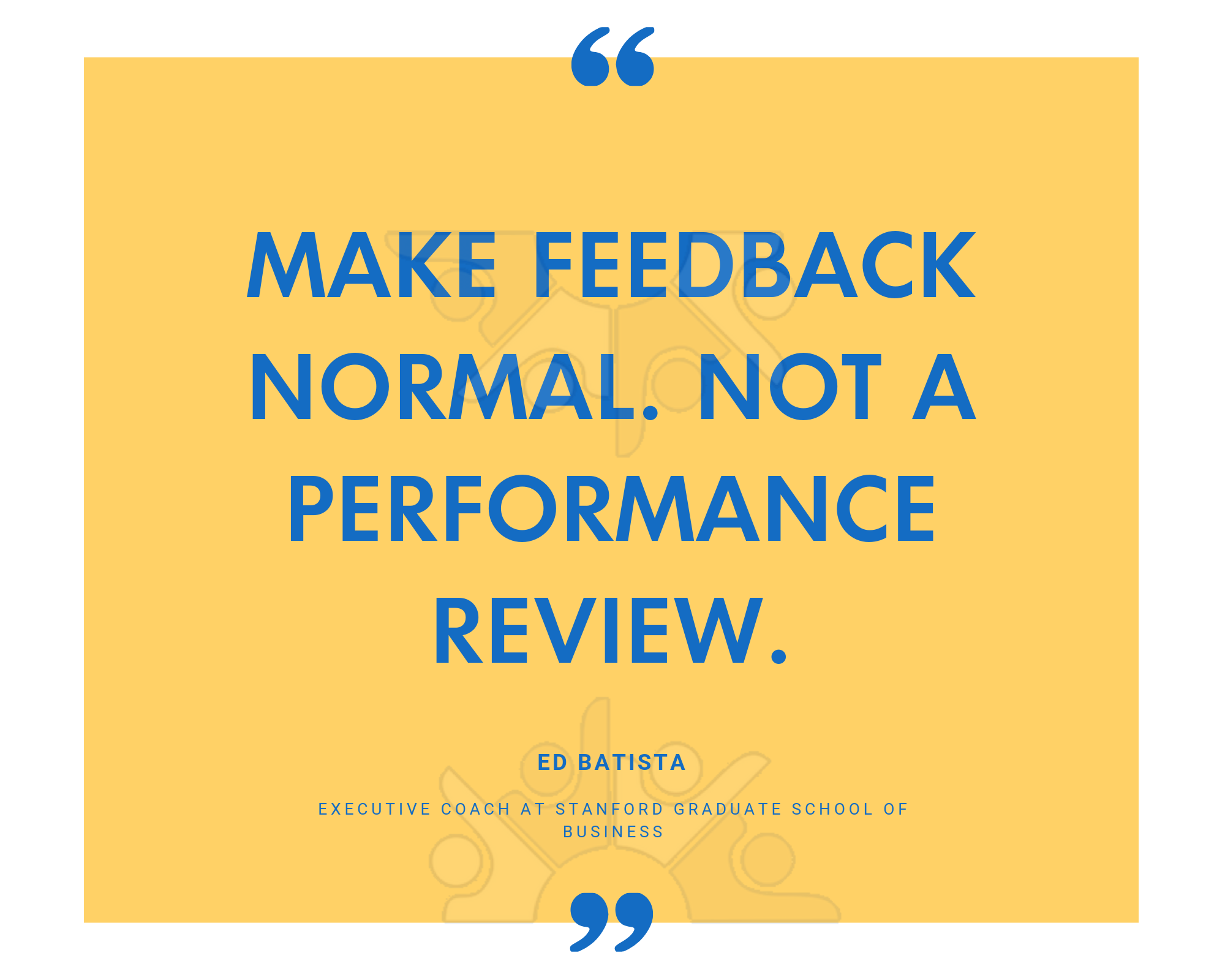 Make feedback normal. Not a performance review.