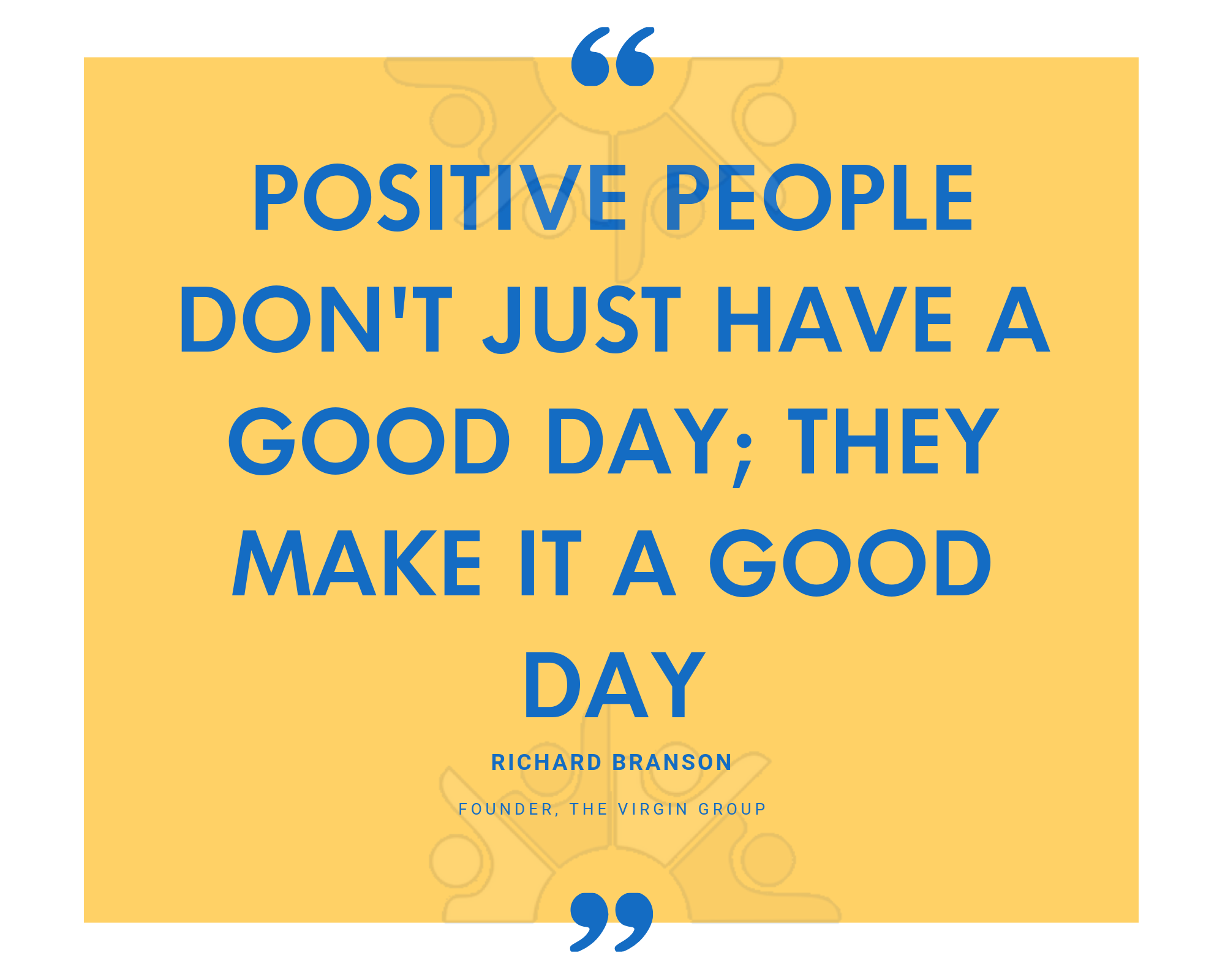 Positive people dont just have a good day; they make it a good day