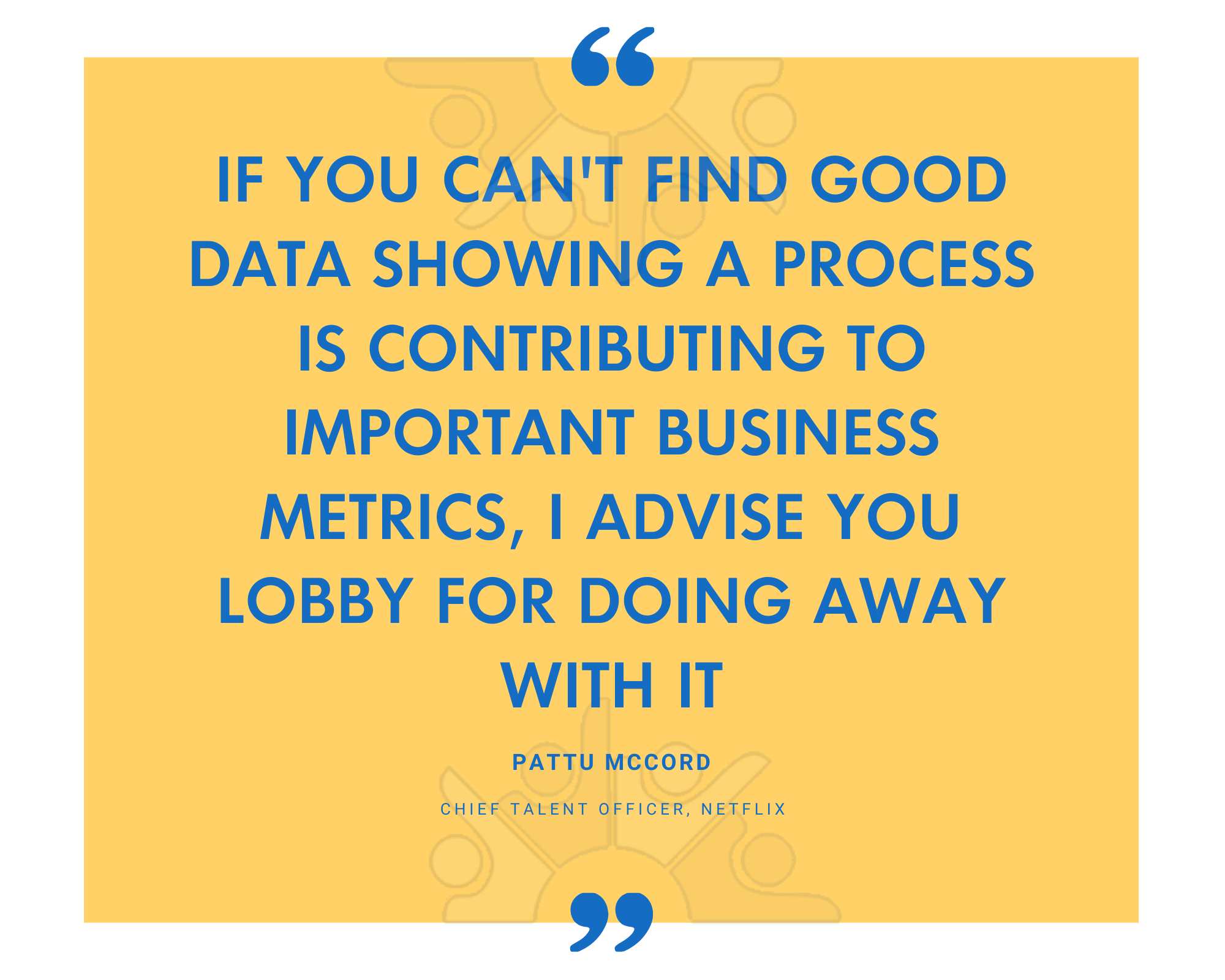 QUOTE if you cant find good data showing a process is contributing to important business metrics