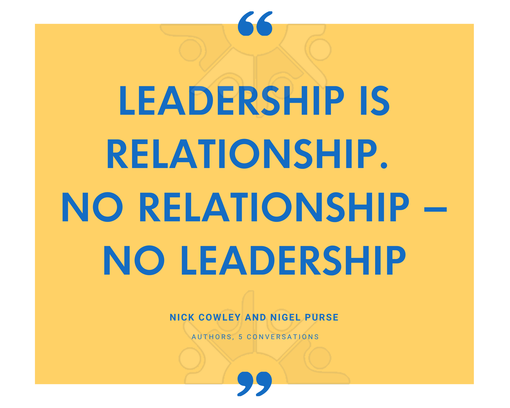 Nick Cowley and Nigel Purse on leadership being a relationship: no relationship, no leadership