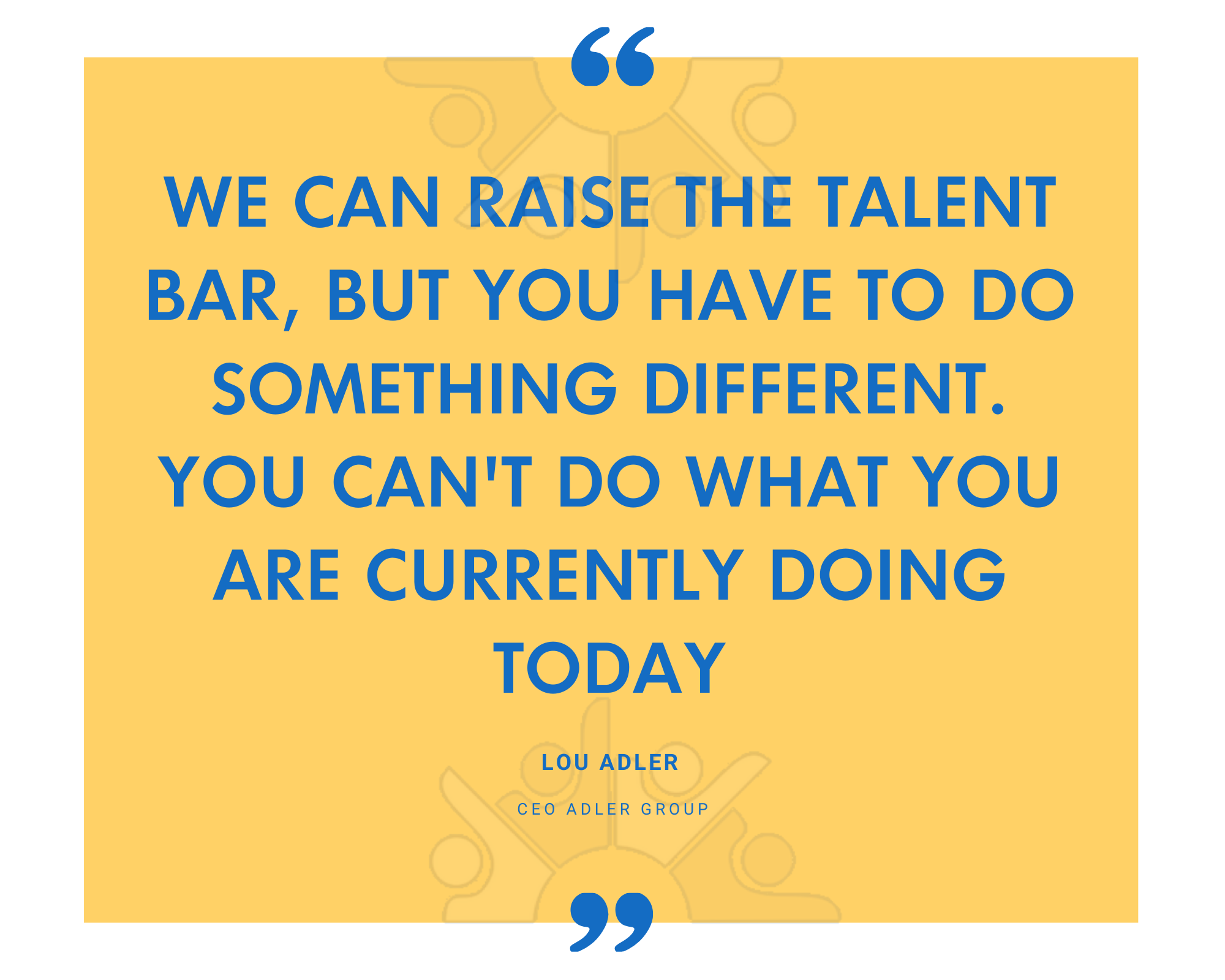 Lou Adler on raising the talent bar requiring you to do something different from today
