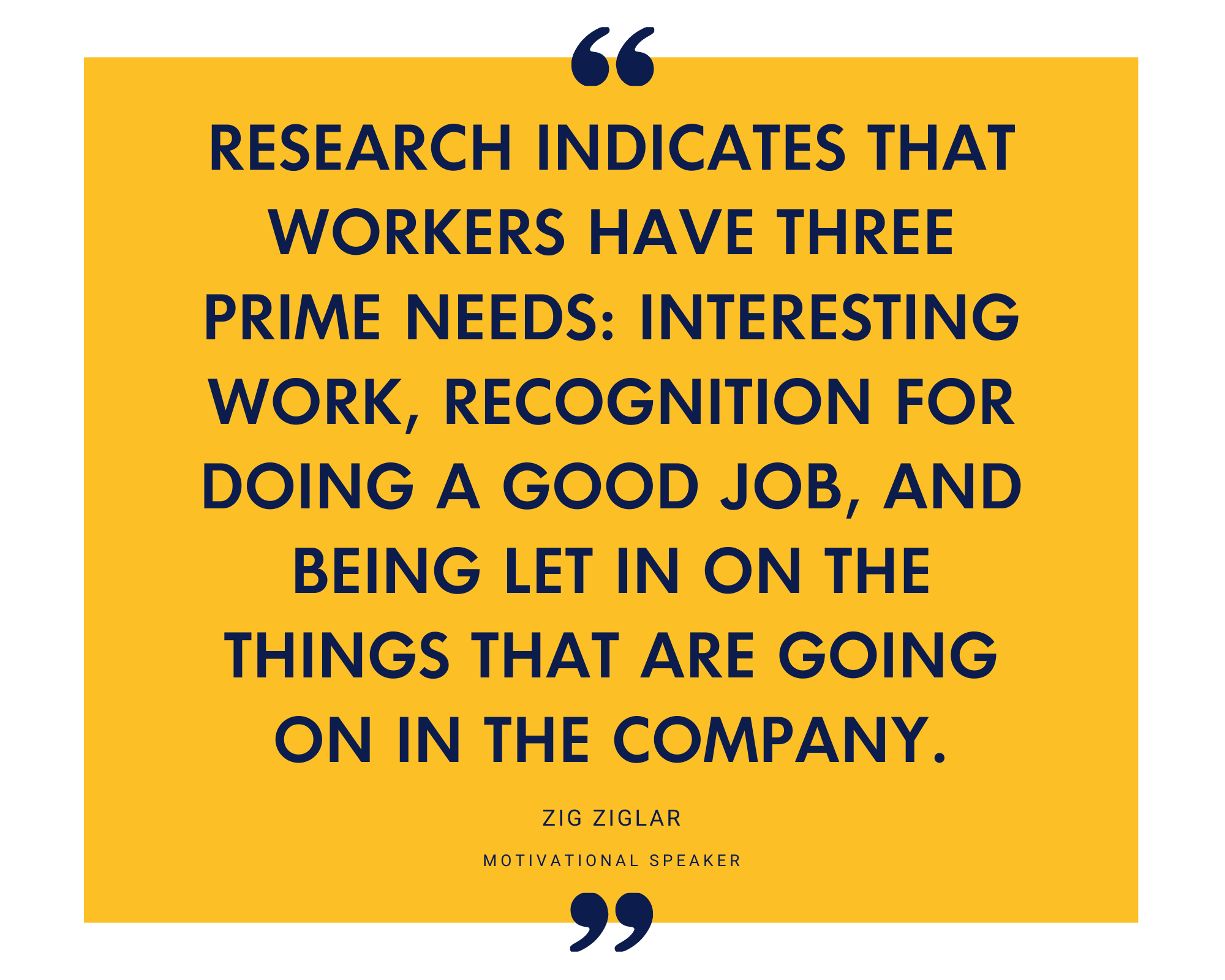 Zig Ziglar on workers needing interesting work, recognition and to be kept informed