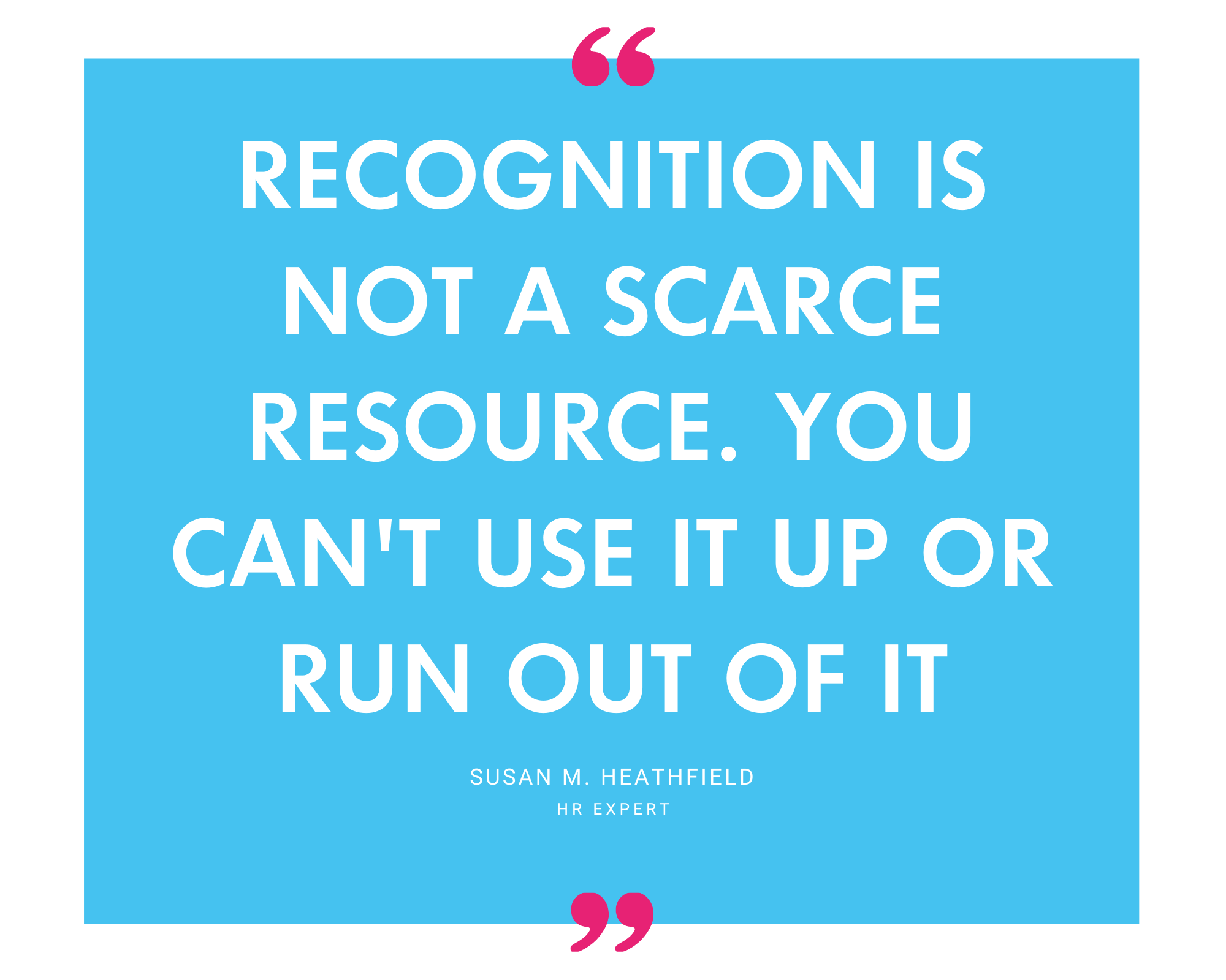 HR expert Susan M. Heathfield on recognition not being a scarce resource you can run out of